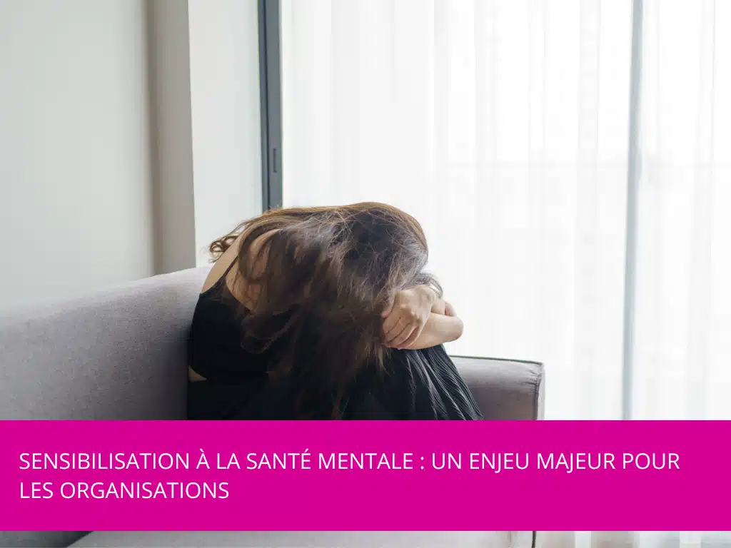 Sensibilisation à la santé mentale : un enjeu majeur pour les organisations